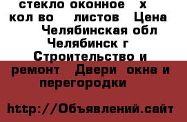 стекло оконное 45х120 кол-во 25 листов › Цена ­ 40 - Челябинская обл., Челябинск г. Строительство и ремонт » Двери, окна и перегородки   